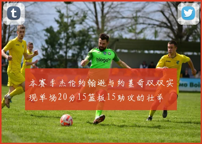 本赛季杰伦约翰逊与约基奇双双实现单场20分15篮板15助攻的壮举